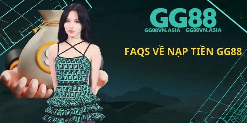 FAQs Về Nạp Tiền GG88